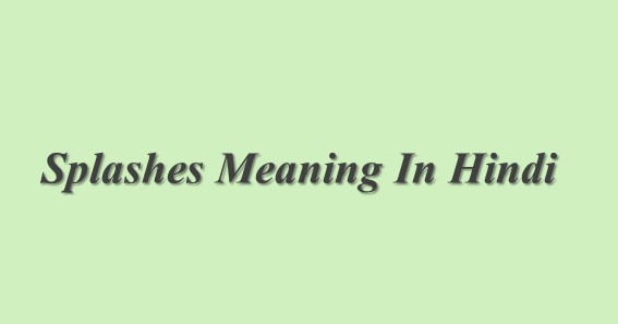 Splashes Meaning In Hindi